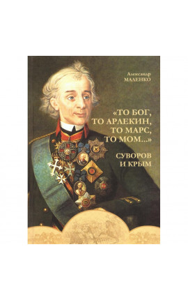 Книга "То бог, то арлекин, то Марс, то Мом…" Суворов и Крым" Книга "То бог, то арлекин, то Марс, то Мом…" Суворов и Крым"